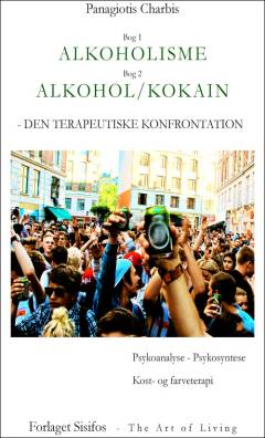 Alkoholisme - den terapeutiske konfrontation : psykonanalyse & psykosyntese, kost- og farveterapi: Alkohol/kokain - den terapeutiske konfrontation : det moderne samfund, psykonalyse og psykosyntese