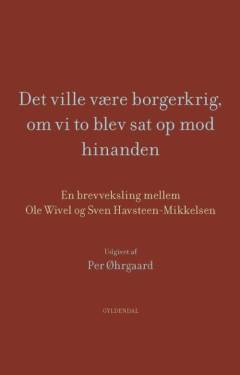 Det ville være borgerkrig, om vi to blev sat op mod hinanden : Sven Havsteen-Mikkelsen og Ole Wivel 1940-1948