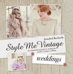 Style me vintage - weddings : an inspirational guide to styling the perfect vintage wedding