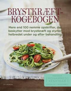 Brystkræftkogebogen : mere end 100 nemme opskrifter, der beskytter mod brystkræft og styrker helbredet under og efter behandling