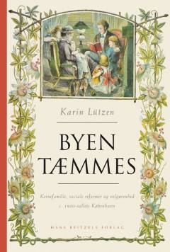 Byen tæmmes : kernefamilie, sociale reformer og velgørenhed i 1800-tallets København