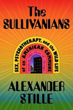 The Sullivanians : sex, psychotherapy, and the wild life of an American commune