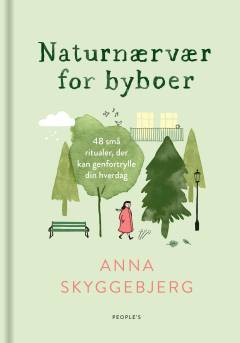 Naturnærvær for byboer : 48 små ritualer, der kan genfortrylle din hverdag
