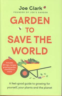 Garden to save the world : a feel-good guide to growing for yourself, your plants and the planet