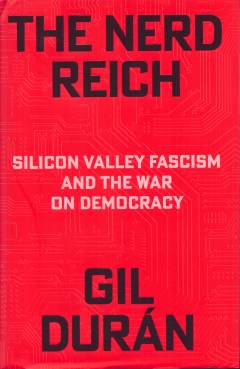 The nerd reich : Silicon Valley fascism and the war on democracy