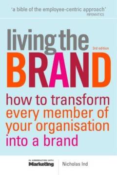 Living the brand : how to transform every member of your organization into a brand champion