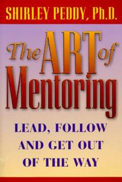 The art of mentoring : lead, follow and get out of the way