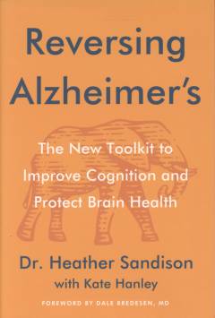 Reversing Alzheimer's : the new toolkit to improve cognition and protect brain health