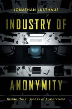 Industry of anonymity : inside the business of cybercrime