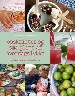 Opskrifter og små glimt af hverdagslykke : kogebogen fra valdemarsro.dk