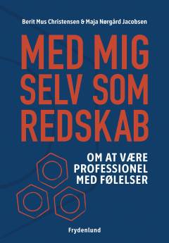 Med mig selv som redskab : om at være professionel med følelser