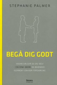 Begå dig godt : sådan sælger du dig selv (og dine ideer) og brænder igennem i enhver forsamling