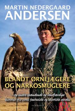 Blandt ørnejægere og narkosmuglere - og andre spændende og sandfærdige historier fra vores fantastiske og eksotiske verden