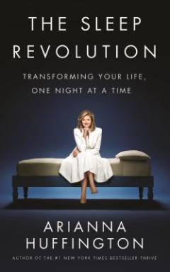 The sleep revolution : transforming your life, one night at a time