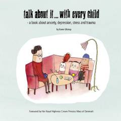 Talk about it - with every child : a book about anxiety, depression, stress and trauma