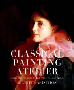 Classical painting atelier : a contemporary guide to traditional studio practice