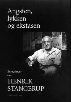 Angsten, lykken og ekstasen : beretninger om Henrik Stangerup