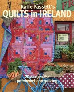 Kaffe Fassett's quilts in Ireland : 20 designs for patchwork and quilting : 20 patchwork projects using Kaffe Fassett fabrics