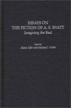 Essays on the fiction of A. S. Byatt : Imagining the real
