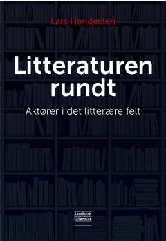 Litteraturen rundt : aktører i det litterære felt