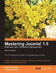 Mastering Joomla! 1.5 extension and framework development : the professional guide to programming Joomla!
