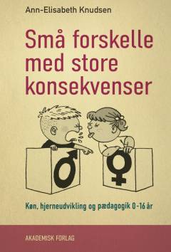 Små forskelle med store konsekvenser : køn, hjerneudvikling og pædagogik 0-16 år