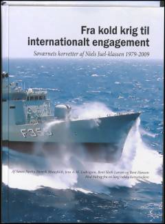 Fra kold krig til internationalt engagement : Søværnets korvetter at Niels Juel-klassen 1979-2009