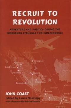 Recruit to revolution : adventure and politics during the Indonesian struggle for independence