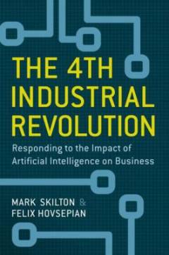 The 4th industrial revolution : responding to the impact of artificial intelligence on business