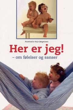 Her er jeg! : om følelser og sanser