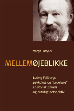 Mellemøjeblikke : Ludvig Feilbergs psykologi og "Levelære" i historisk omrids og nutidigt perspektiv