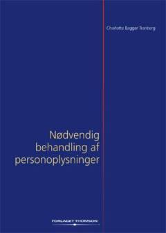 Nødvendig behandling af personoplysninger : proportionalitetsprincippets krav om nødvendighed i forhold til den dataansvarliges behandling af personoplysninger efter persondatalovens centrale behandlingsbestemmelser