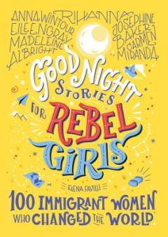 Good night stories for rebel girls : 100 immigrant women who changed the world