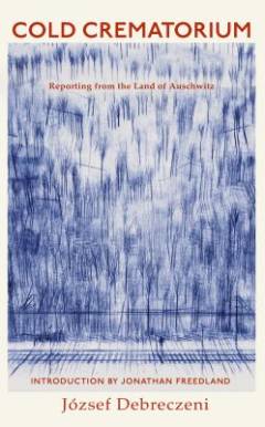 Cold crematorium : reporting from the land of Auschwitz