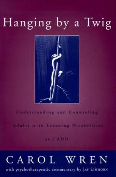 Hanging by a twig : understanding and counseling adults with learning disabilities and ADD