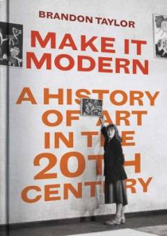 Make it modern : a history of art in the 20th century