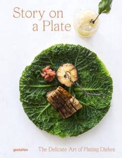 Story on a plate : the delicate art of plating dishes
