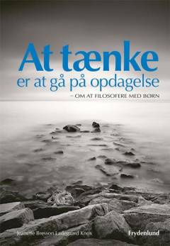At tænke er at gå på opdagelse : om at filosofere med børn