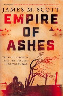 Empire of ashes : Truman, Hirohito, and the descent into total war