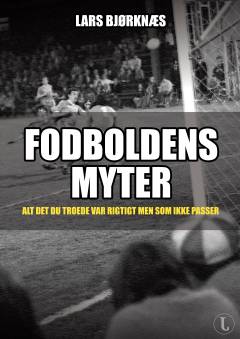 Fodboldens myter : alt det du troede var rigtigt men som ikke passer