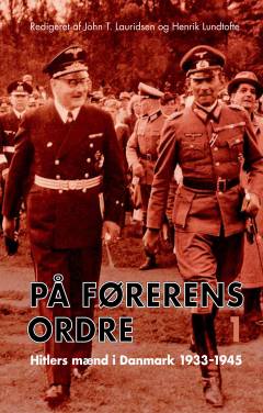 På førerens ordre : Hitlers mænd i Danmark 1933-1945. Bind 1