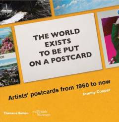 The world exists to be put on a postcard : artists' postcards from 1960 to now