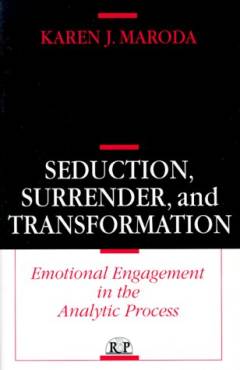 Seduction, surrender, and transformation : emotional engagement in the analytic process
