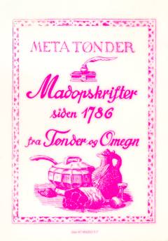 Madopskrifter siden 1786 fra Tønder og omegn: Sønderjyske bageopskrifter siden 1830 fra Tønder og omegn