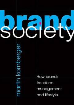 Brand society : how brands transform management and lifestyle