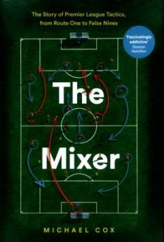 The mixer : the story of Premier League tactics, from route one to false nines