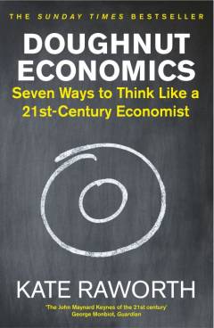 Doughnut economics : seven ways to think like a 21st-century economist