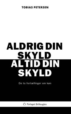Aldrig din skyld, altid din skyld : de to fortællinger om køn