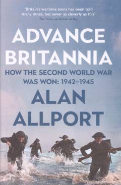 Advance Britannia : how the Second World War was won, 1942-1945