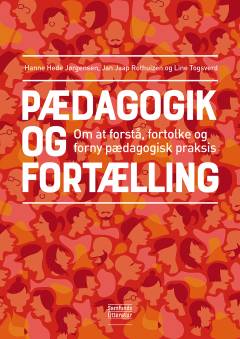 Pædagogik og fortælling : at fortolke, forstå og forny pædagogisk praksis